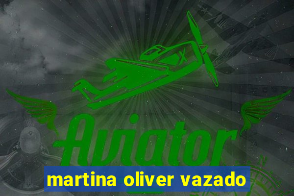 martina oliver vazado